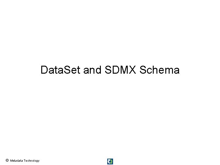 Data. Set and SDMX Schema © Metadata Technology 