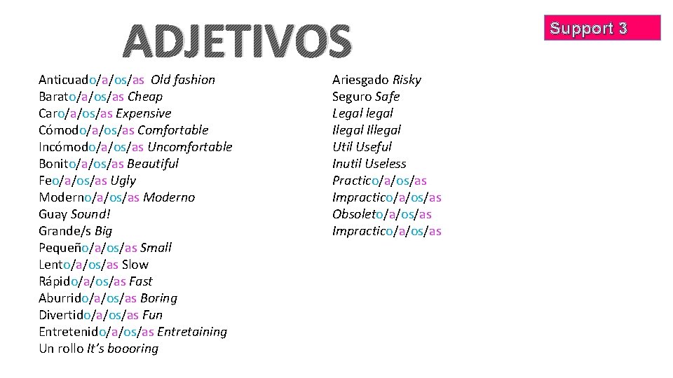 ADJETIVOS Anticuado/a/os/as Old fashion Barato/a/os/as Cheap Caro/a/os/as Expensive Cómodo/a/os/as Comfortable Incómodo/a/os/as Uncomfortable Bonito/a/os/as Beautiful