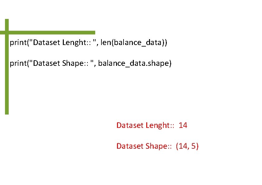 print("Dataset Lenght: : ", len(balance_data)) print("Dataset Shape: : ", balance_data. shape) Dataset Lenght: :