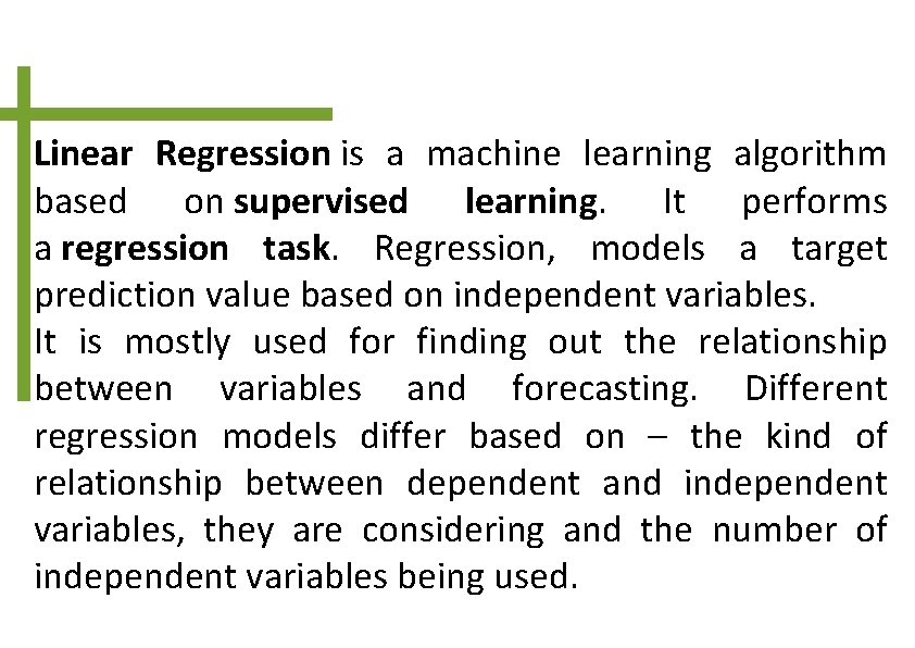 Linear Regression is a machine learning algorithm based on supervised learning. It performs a