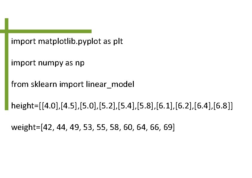 import matplotlib. pyplot as plt import numpy as np from sklearn import linear_model height=[[4.