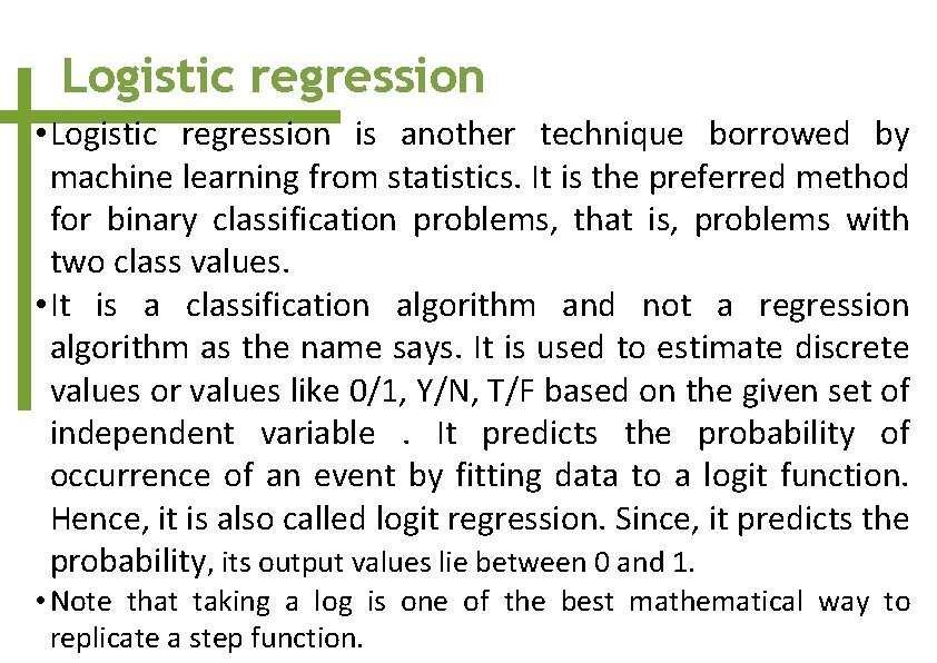 Logistic regression • Logistic regression is another technique borrowed by machine learning from statistics.