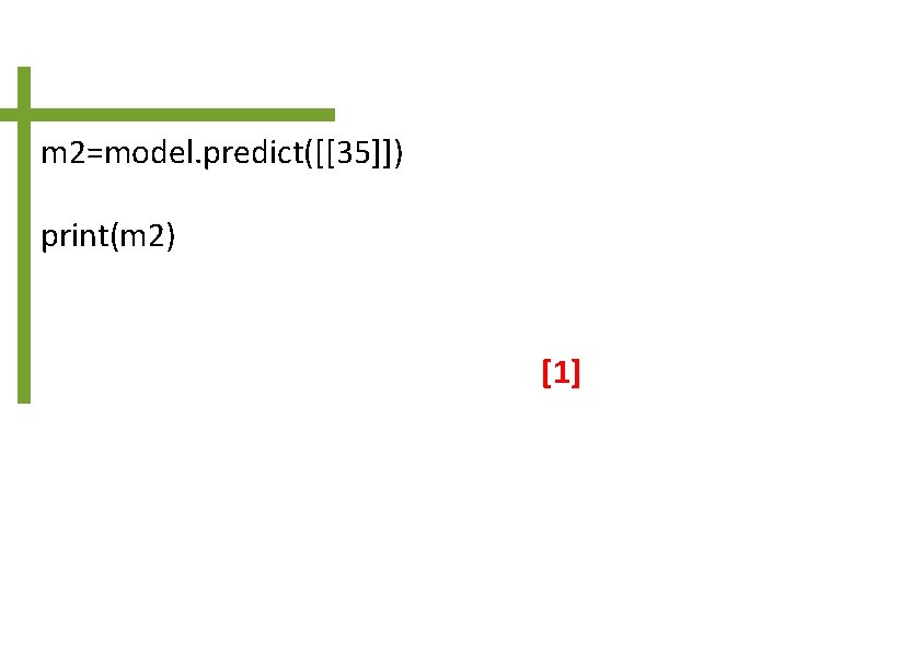 m 2=model. predict([[35]]) print(m 2) [1] 