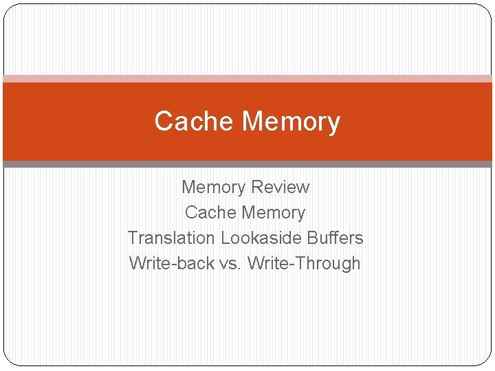 Cache Memory Review Cache Memory Translation Lookaside Buffers Write-back vs. Write-Through 