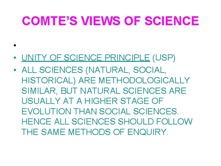 COMTE’S VIEWS OF SCIENCE • • UNITY OF SCIENCE PRINCIPLE (USP) • ALL SCIENCES