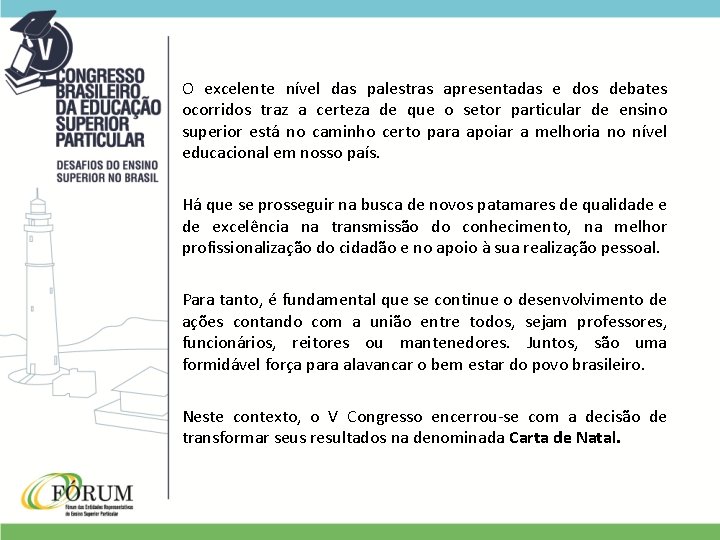 O excelente nível das palestras apresentadas e dos debates ocorridos traz a certeza de