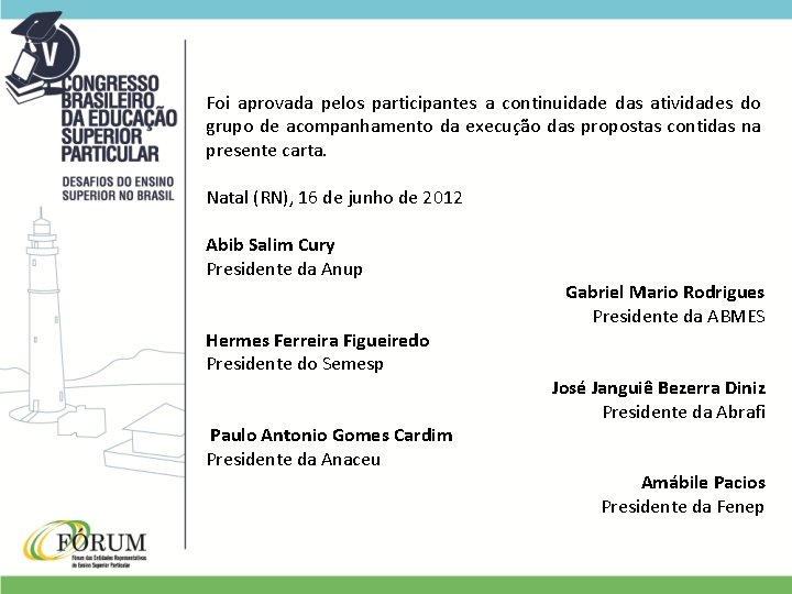Foi aprovada pelos participantes a continuidade das atividades do grupo de acompanhamento da execução Foi aprovada pelos participantes a continuidade das atividades do grupo de acompanhamento da execução