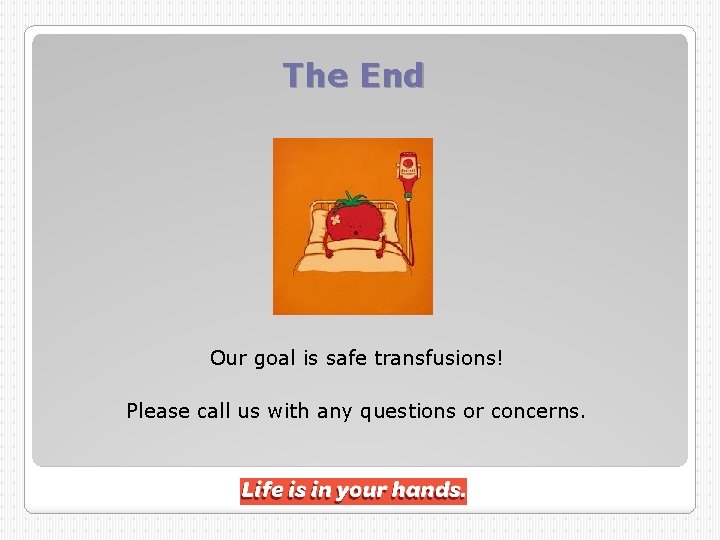 The End Our goal is safe transfusions! Please call us with any questions or