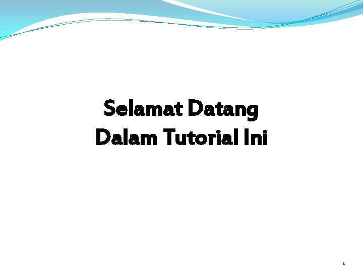 Selamat Datang Dalam Tutorial Ini 1 