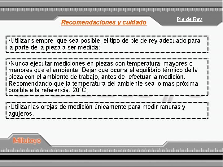 Recomendaciones y cuidado Pie de Rey • Utilizar siempre que sea posible, el tipo