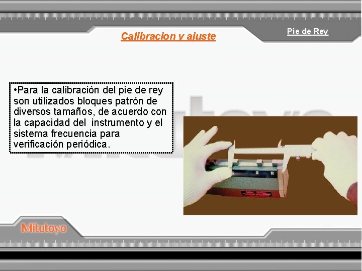 Calibraçion y ajuste • Para la calibración del pie de rey son utilizados bloques