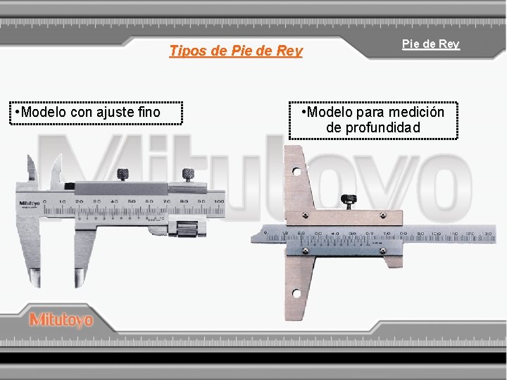 Tipos de Pie de Rey • Modelo con ajuste fino Pie de Rey •