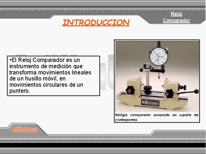 INTRODUCCION • El Reloj Comparador es un instrumento de medición que transforma movimientos lineales