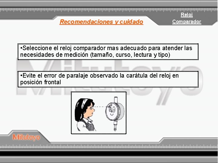 Recomendaciones y cuidado Reloj Comparador • Seleccione el reloj comparador mas adecuado para atender