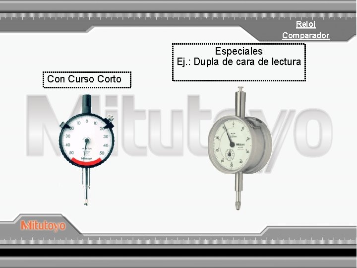 Reloj Comparador Especiales Ej. : Dupla de cara de lectura Con Curso Corto 