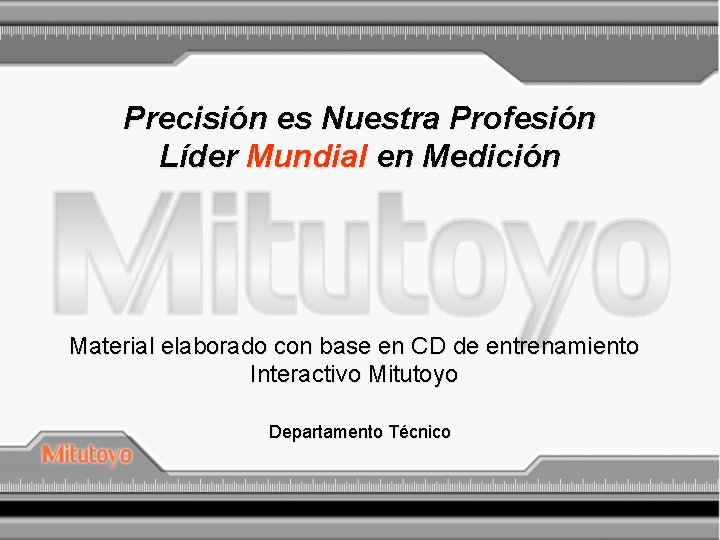 Precisión es Nuestra Profesión Líder Mundial en Medición Material elaborado con base en CD