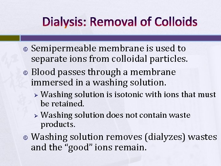 Dialysis: Removal of Colloids Semipermeable membrane is used to separate ions from colloidal particles.