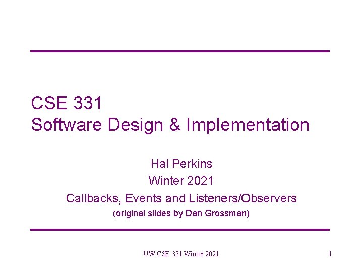 CSE 331 Software Design & Implementation Hal Perkins Winter 2021 Callbacks, Events and Listeners/Observers