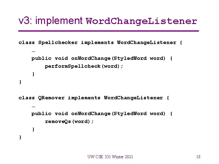 v 3: implement Word. Change. Listener class Spellchecker implements Word. Change. Listener { …