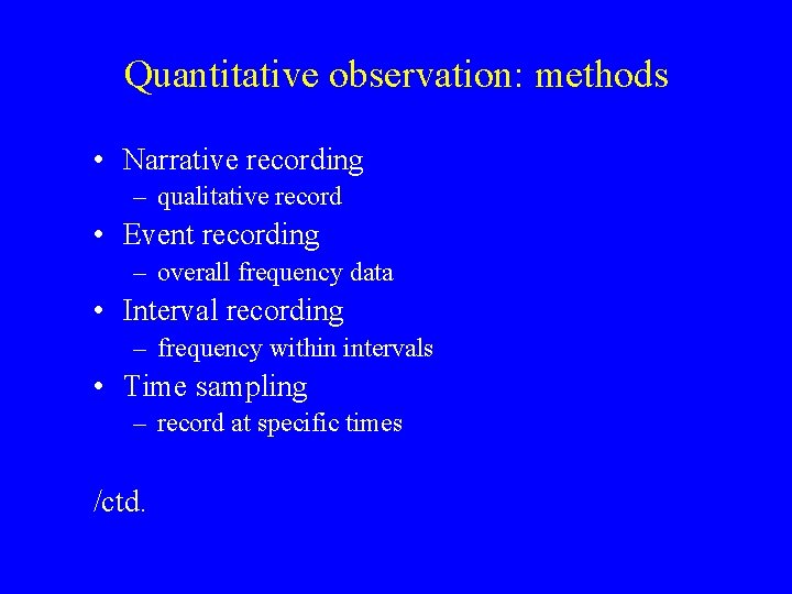 Quantitative observation: methods • Narrative recording – qualitative record • Event recording – overall