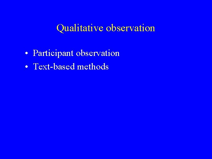 Qualitative observation • Participant observation • Text-based methods 