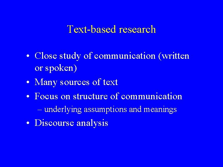 Text-based research • Close study of communication (written or spoken) • Many sources of