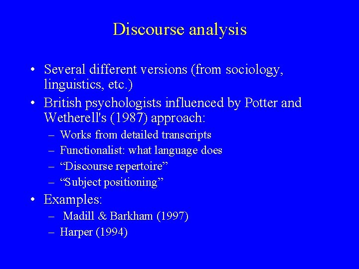 Discourse analysis • Several different versions (from sociology, linguistics, etc. ) • British psychologists