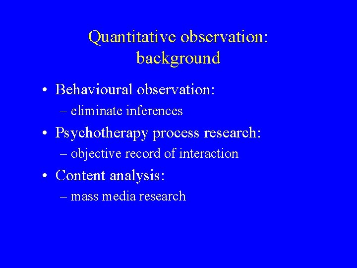 Quantitative observation: background • Behavioural observation: – eliminate inferences • Psychotherapy process research: –