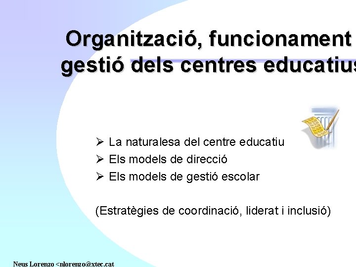 Organització, funcionament gestió dels centres educatius Ø La naturalesa del centre educatiu Ø Els