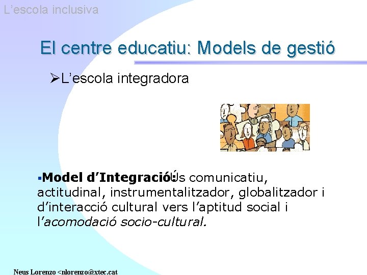 L’escola inclusiva El centre educatiu: Models de gestió ØL’escola integradora §Model d’Integració: Ús comunicatiu,