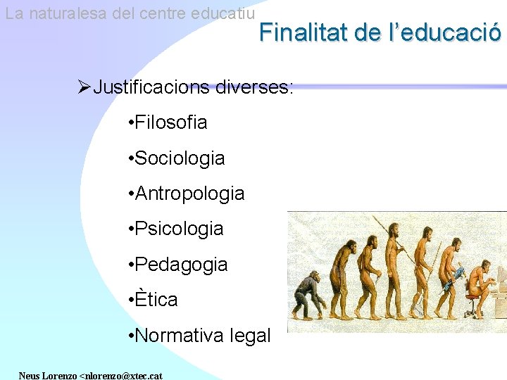 La naturalesa del centre educatiu Finalitat de l’educació ØJustificacions diverses: • Filosofia • Sociologia