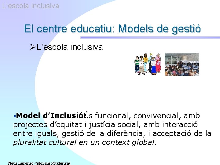 L’escola inclusiva El centre educatiu: Models de gestió ØL’escola inclusiva §Model d’Inclusió: Ús funcional,