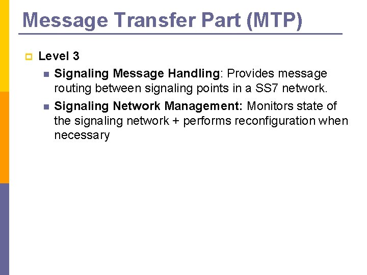 Message Transfer Part (MTP) p Level 3 n Signaling Message Handling: Provides message routing Message Transfer Part (MTP) p Level 3 n Signaling Message Handling: Provides message routing