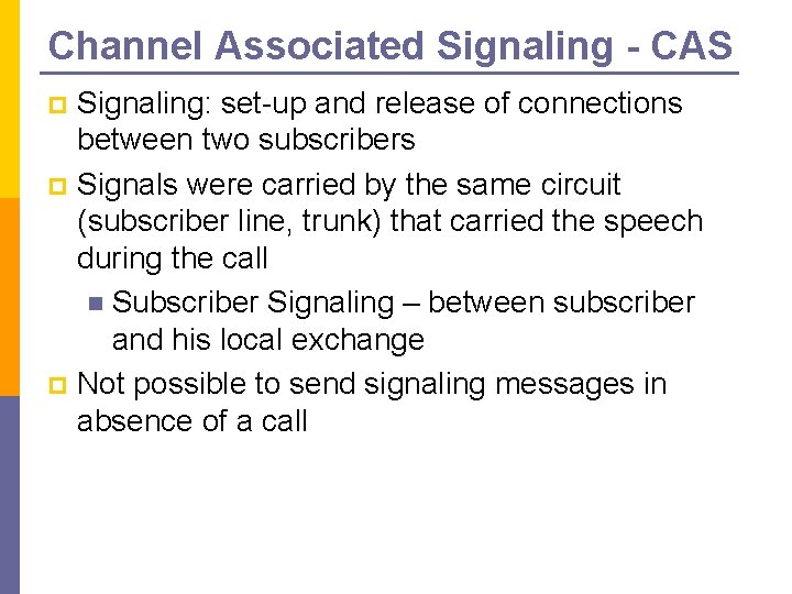 Channel Associated Signaling - CAS Signaling: set-up and release of connections between two subscribers Channel Associated Signaling - CAS Signaling: set-up and release of connections between two subscribers