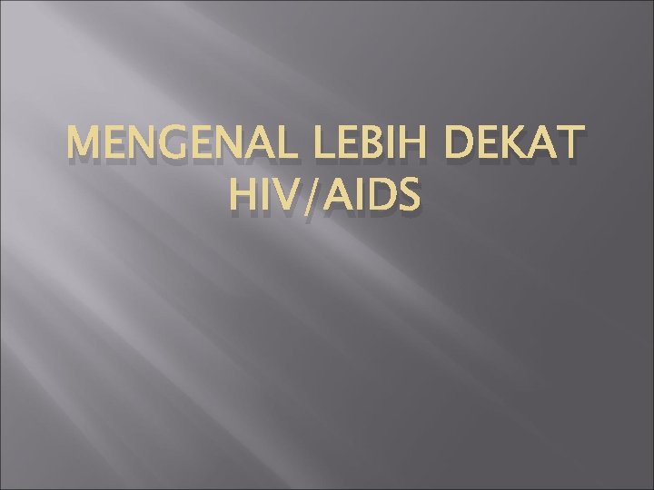 MENGENAL LEBIH DEKAT HIV/AIDS 