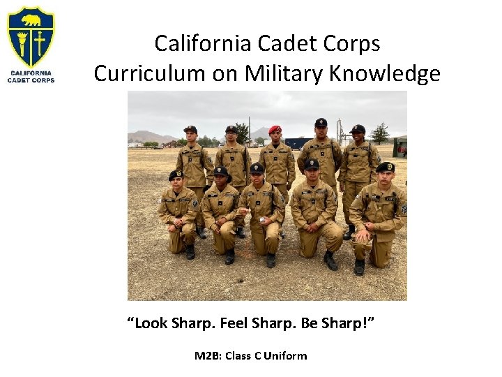 California Cadet Corps Curriculum on Military Knowledge “Look Sharp. Feel Sharp. Be Sharp!” M