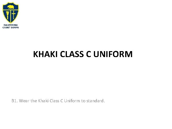 KHAKI CLASS C UNIFORM B 1. Wear the Khaki Class C Uniform to standard.