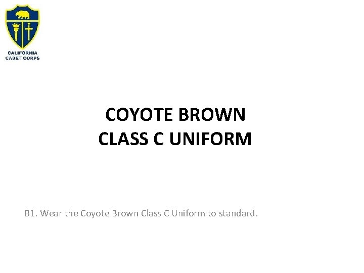 COYOTE BROWN CLASS C UNIFORM B 1. Wear the Coyote Brown Class C Uniform