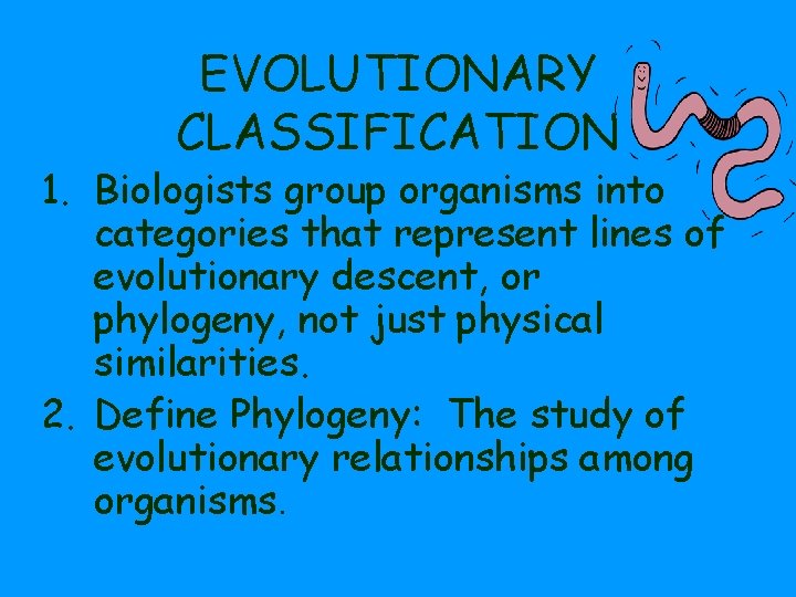 EVOLUTIONARY CLASSIFICATION 1. Biologists group organisms into categories that represent lines of evolutionary descent,