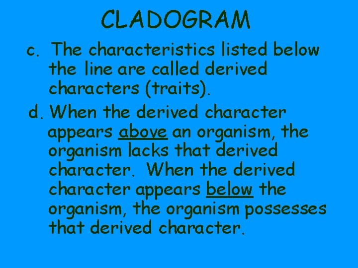 CLADOGRAM c. The characteristics listed below the line are called derived characters (traits). d.