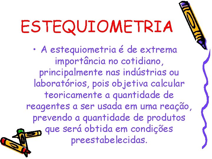 ESTEQUIOMETRIA • A estequiometria é de extrema importância no cotidiano, principalmente nas indústrias ou