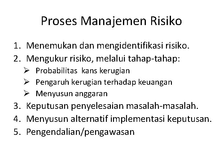 Proses Manajemen Risiko 1. Menemukan dan mengidentifikasi risiko. 2. Mengukur risiko, melalui tahap-tahap: Ø