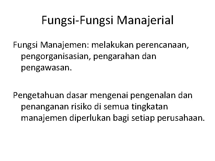 Fungsi-Fungsi Manajerial Fungsi Manajemen: melakukan perencanaan, pengorganisasian, pengarahan dan pengawasan. Pengetahuan dasar mengenai pengenalan