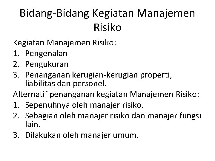 Bidang-Bidang Kegiatan Manajemen Risiko: 1. Pengenalan 2. Pengukuran 3. Penanganan kerugian-kerugian properti, liabilitas dan