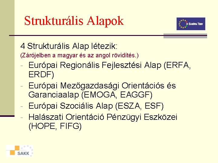 Strukturális Alapok 4 Strukturális Alap létezik: (Zárójelben a magyar és az angol rövidítés. )