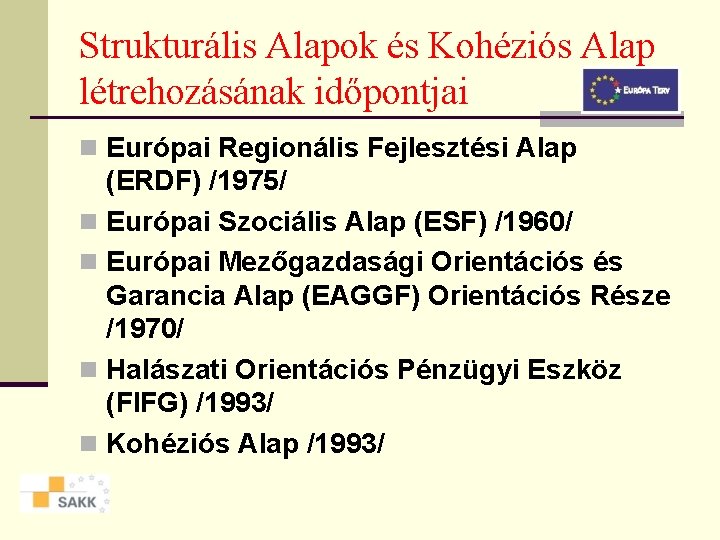 Strukturális Alapok és Kohéziós Alap létrehozásának időpontjai n Európai Regionális Fejlesztési Alap (ERDF) /1975/