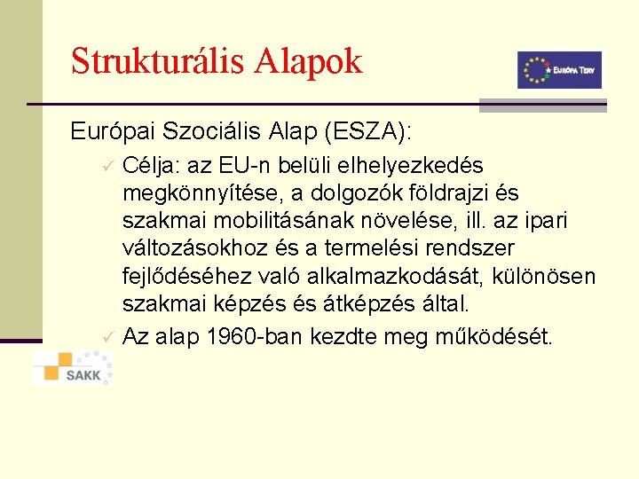 Strukturális Alapok Európai Szociális Alap (ESZA): Célja: az EU-n belüli elhelyezkedés megkönnyítése, a dolgozók