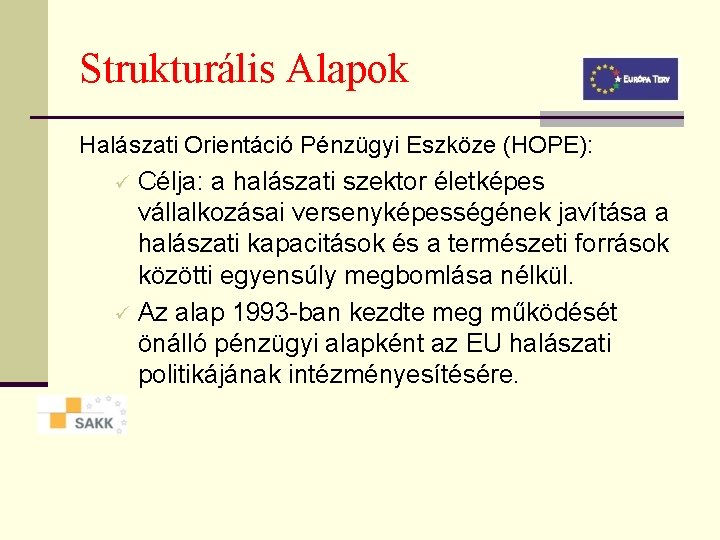 Strukturális Alapok Halászati Orientáció Pénzügyi Eszköze (HOPE): Célja: a halászati szektor életképes vállalkozásai versenyképességének