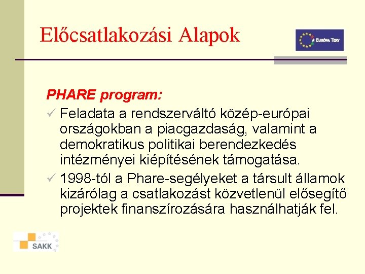 Előcsatlakozási Alapok PHARE program: ü Feladata a rendszerváltó közép-európai országokban a piacgazdaság, valamint a