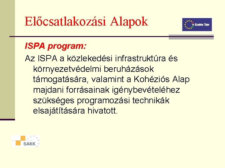 Előcsatlakozási Alapok ISPA program: Az ISPA a közlekedési infrastruktúra és környezetvédelmi beruházások támogatására, valamint